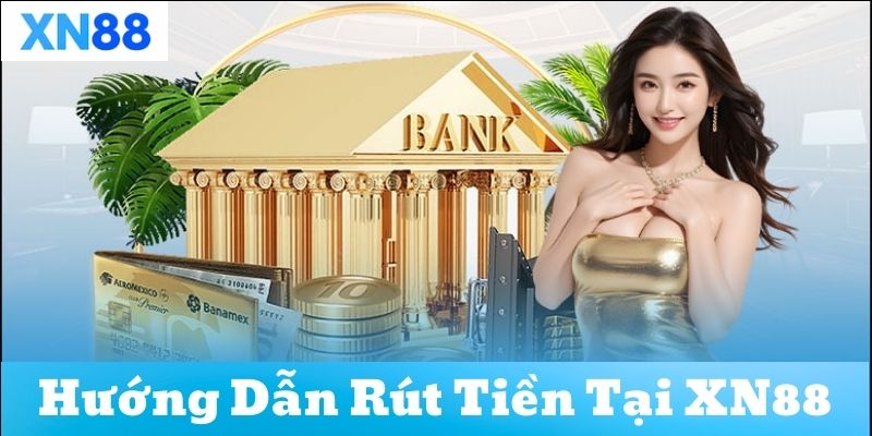 Các phương thức rút tiền XN88 phổ biến